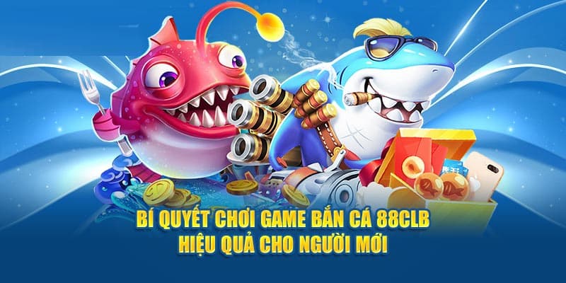 Những bí quyết để chơi săn cá trúng thưởng tại 88CLB dễ thắng mà bạn cần biết Những bí quyết để chơi săn cá trúng thưởng tại 88CLB dễ thắng mà bạn cần biết