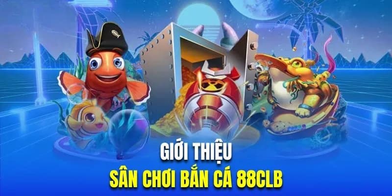 Giới thiệu sơ lược về chuyên mục bắn cá tại 88CLB Giới thiệu sơ lược về chuyên mục bắn cá tại 88CLB