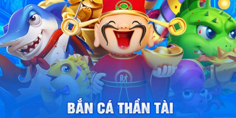 Bắn cá thần tài mang đến vận may cực hấp dẫn