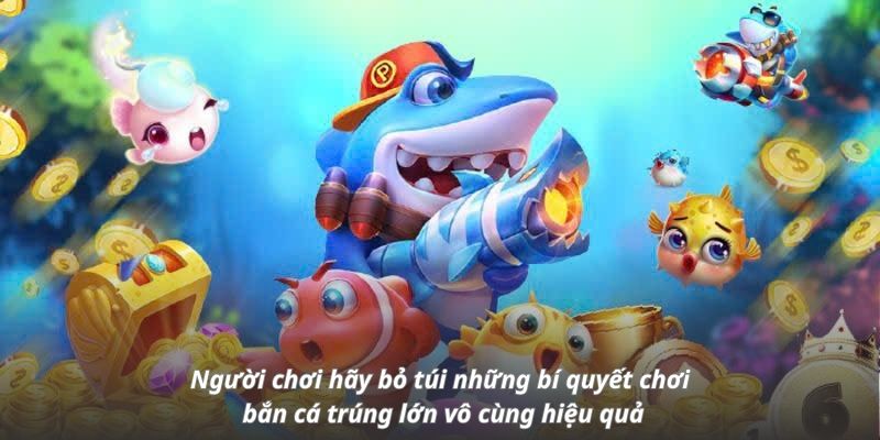Người chơi hãy bỏ túi những bí quyết chơi bắn cá trúng lớn vô cùng hiệu quả Người chơi hãy bỏ túi những bí quyết chơi bắn cá trúng lớn vô cùng hiệu quả