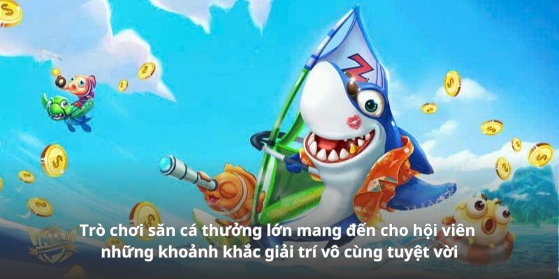 Trò chơi săn cá thưởng lớn mang đến cho hội viên những khoảnh khắc giải trí vô cùng tuyệt vời Trò chơi săn cá thưởng lớn mang đến cho hội viên những khoảnh khắc giải trí vô cùng tuyệt vời