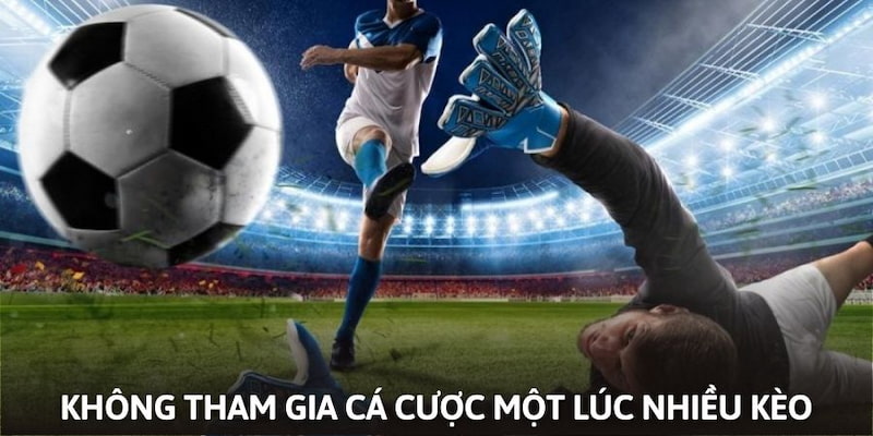 Tránh tham gia một lúc nhiều kèo cược Tránh tham gia một lúc nhiều kèo cược