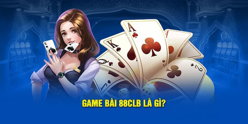 Giới thiệu về chuyên mục game bài 88CLB đình đám Giới thiệu về chuyên mục game bài 88CLB đình đám
