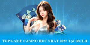 Top Game Casino HOT Nhất 2025 Tại Nhà Cái Uy Tín 88CLB