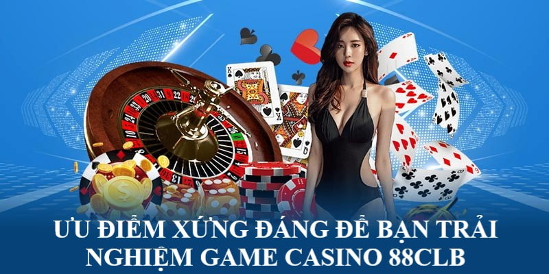 Những lý do bạn nên trải nghiệm casino 88CLB