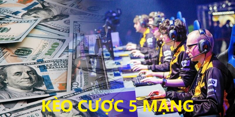 Cá cược dễ dàng với kèo 5 mạng hạ gục Cá cược dễ dàng với kèo 5 mạng hạ gục