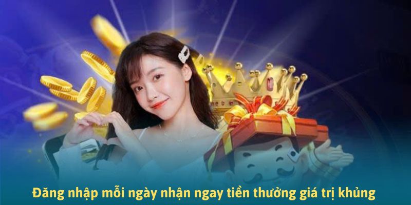 Đăng nhập mỗi ngày nhận ngay tiền thưởng giá trị khủng Đăng nhập mỗi ngày nhận ngay tiền thưởng giá trị khủng