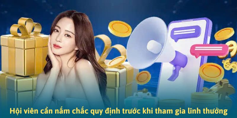 Hội viên cần nắm chắc quy định trước khi tham gia lĩnh thưởng Hội viên cần nắm chắc quy định trước khi tham gia lĩnh thưởng