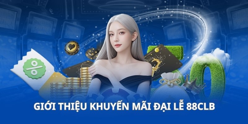 Tổng quan về chương trình khuyến mãi Đại Lễ 88CLB Tổng quan về chương trình khuyến mãi Đại Lễ 88CLB