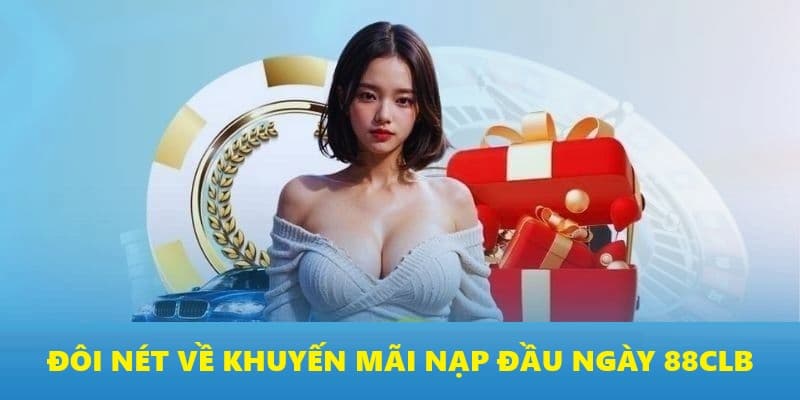 Khuyến mãi nạp đầu ngày 88CLB là gì? Khuyến mãi nạp đầu ngày 88CLB là gì?