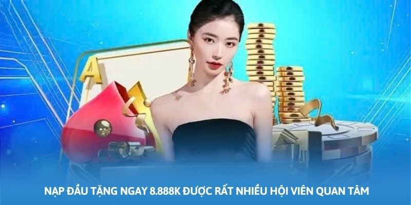 Sự kiện nạp đầu tặng ngay 8.888K được rất nhiều hội viên quan tâm Sự kiện nạp đầu tặng ngay 8.888K được rất nhiều hội viên quan tâm