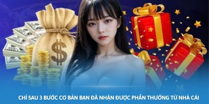 Chỉ sau 3 bước cơ bản bạn đã nhận được phần thưởng từ nhà cái Chỉ sau 3 bước cơ bản bạn đã nhận được phần thưởng từ nhà cái